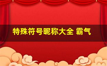 特殊符号昵称大全 霸气